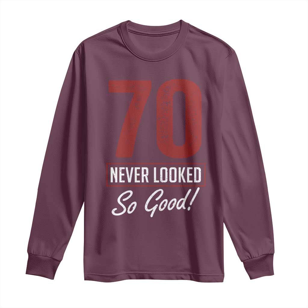 70 Never Looked So Good Funny 70th Birthday Long Sleeve Shirt TS11 Maroon Print Your Wear