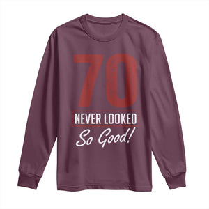 70 Never Looked So Good Funny 70th Birthday Long Sleeve Shirt TS11 Maroon Print Your Wear