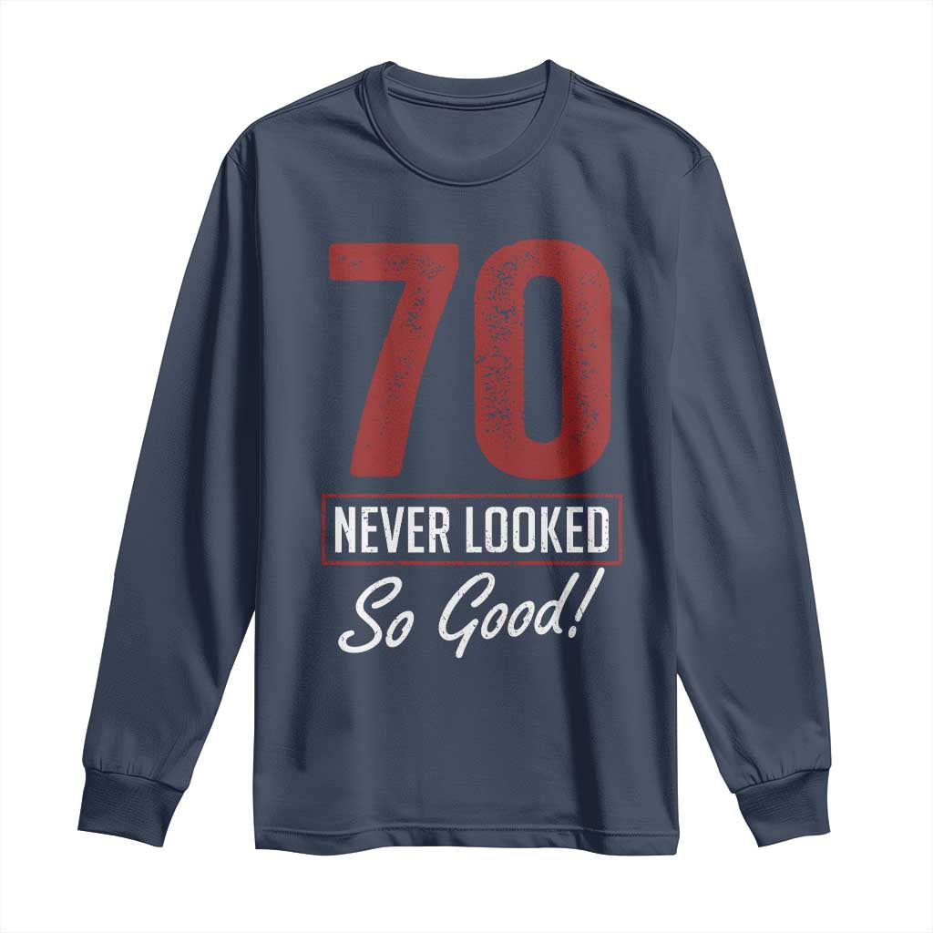 70 Never Looked So Good Funny 70th Birthday Long Sleeve Shirt TS11 Navy Print Your Wear