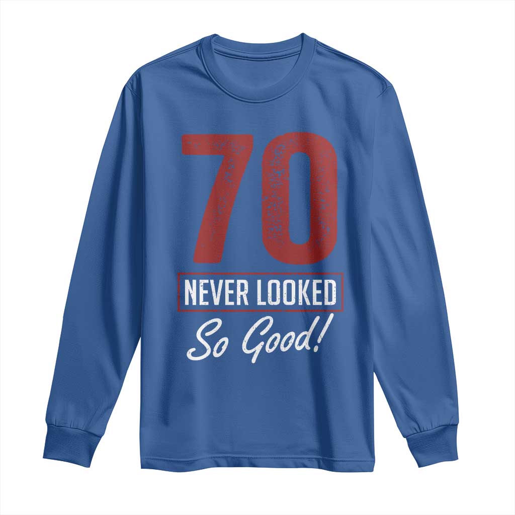 70 Never Looked So Good Funny 70th Birthday Long Sleeve Shirt TS11 Royal Blue Print Your Wear