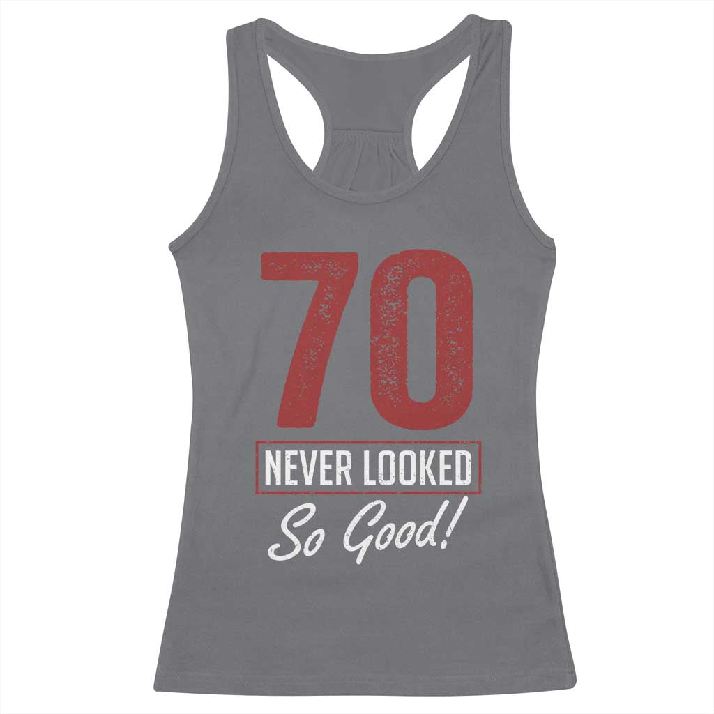70 Never Looked So Good Funny 70th Birthday Racerback Tank Top TS11 Charcoal Print Your Wear