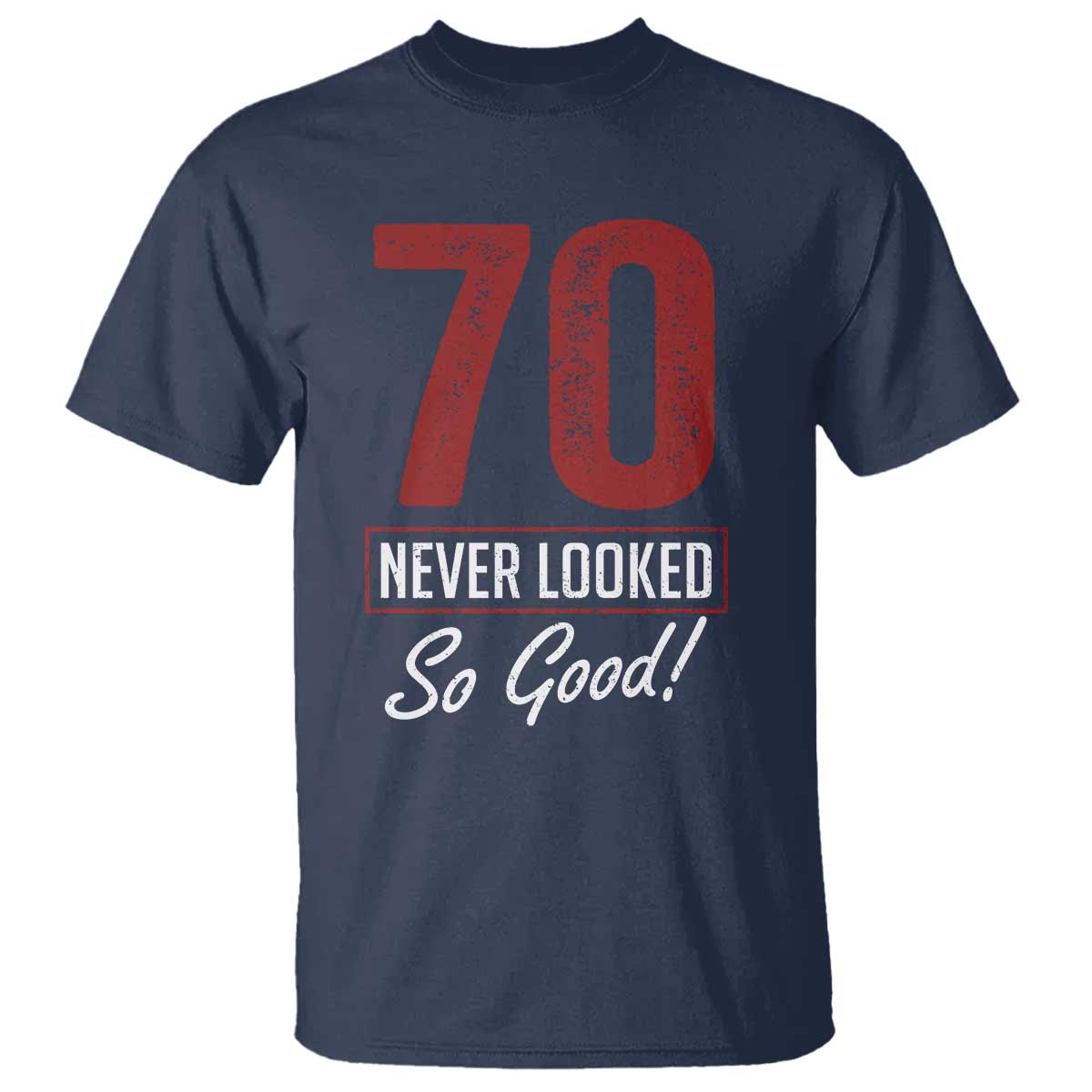 70 Never Looked So Good Funny 70th Birthday T Shirt TS11 Navy Print Your Wear