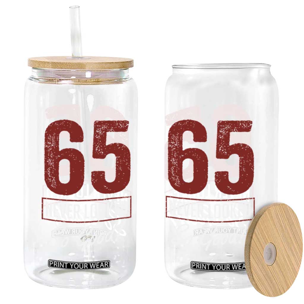 65 Never Looked So Good Funny 65th Birthday Glass Can TS11 Print Your Wear