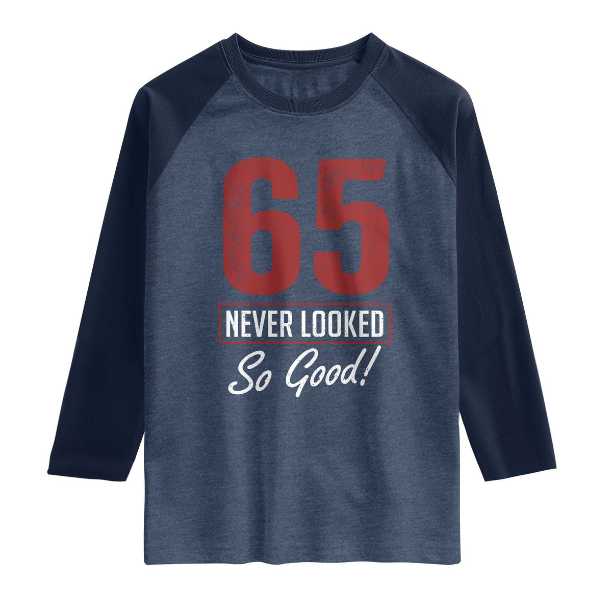65 Never Looked So Good Funny 65th Birthday Raglan Shirt TS11 Heather Denim Navy Print Your Wear