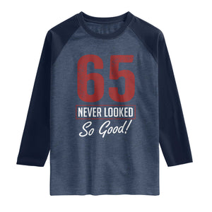 65 Never Looked So Good Funny 65th Birthday Raglan Shirt TS11 Heather Denim Navy Print Your Wear