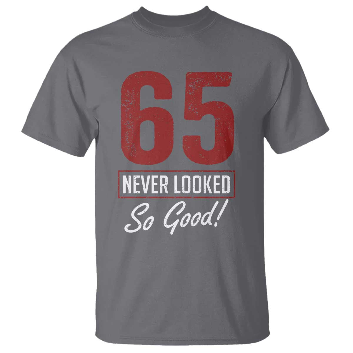 65 Never Looked So Good Funny 65th Birthday T Shirt TS11 Charcoal Print Your Wear