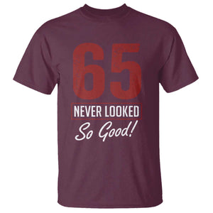 65 Never Looked So Good Funny 65th Birthday T Shirt TS11 Maroon Print Your Wear