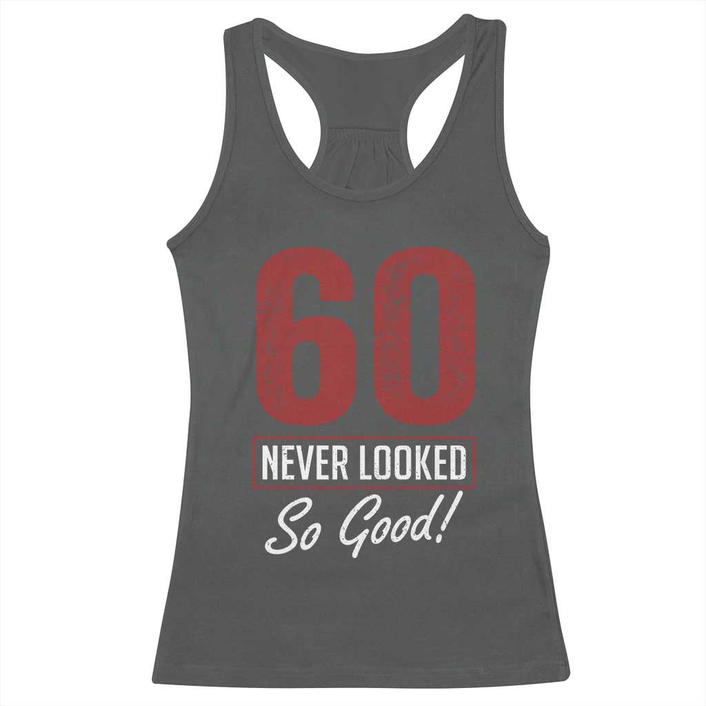 60 Never Looked So Good Funny 60th Birthday Racerback Tank Top TS11 Dark Heather Print Your Wear