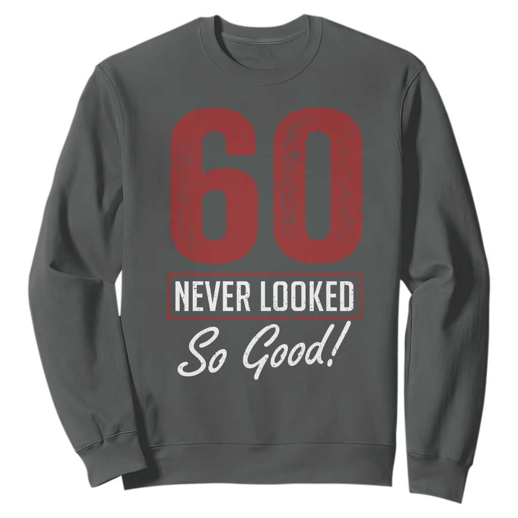 60 Never Looked So Good Funny 60th Birthday Sweatshirt TS11 Dark Heather Print Your Wear