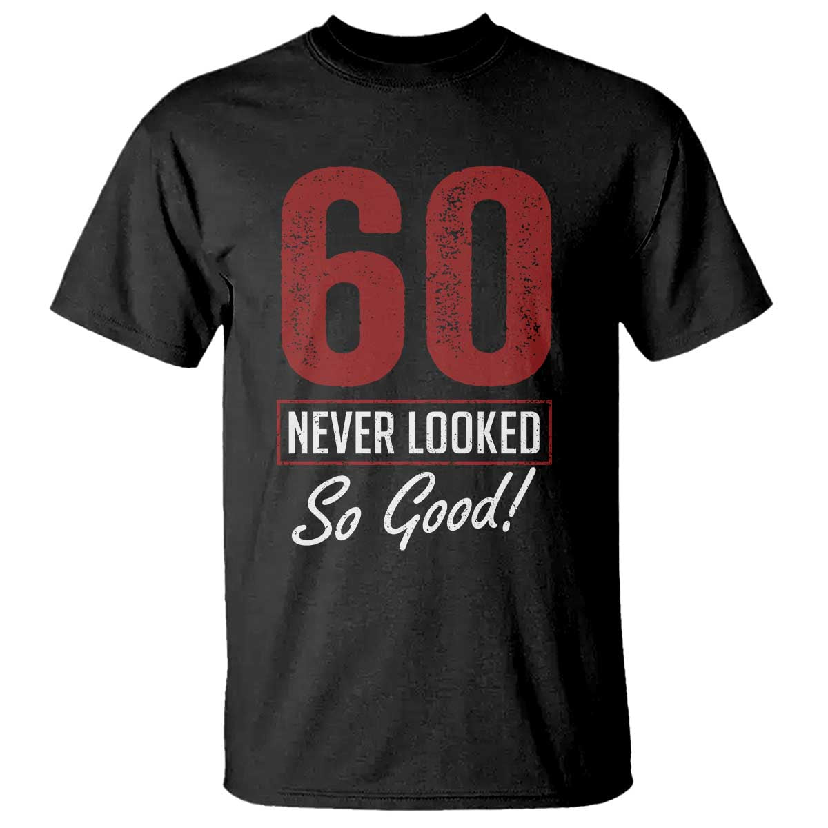 60 Never Looked So Good Funny 60th Birthday T Shirt TS11 Black Print Your Wear