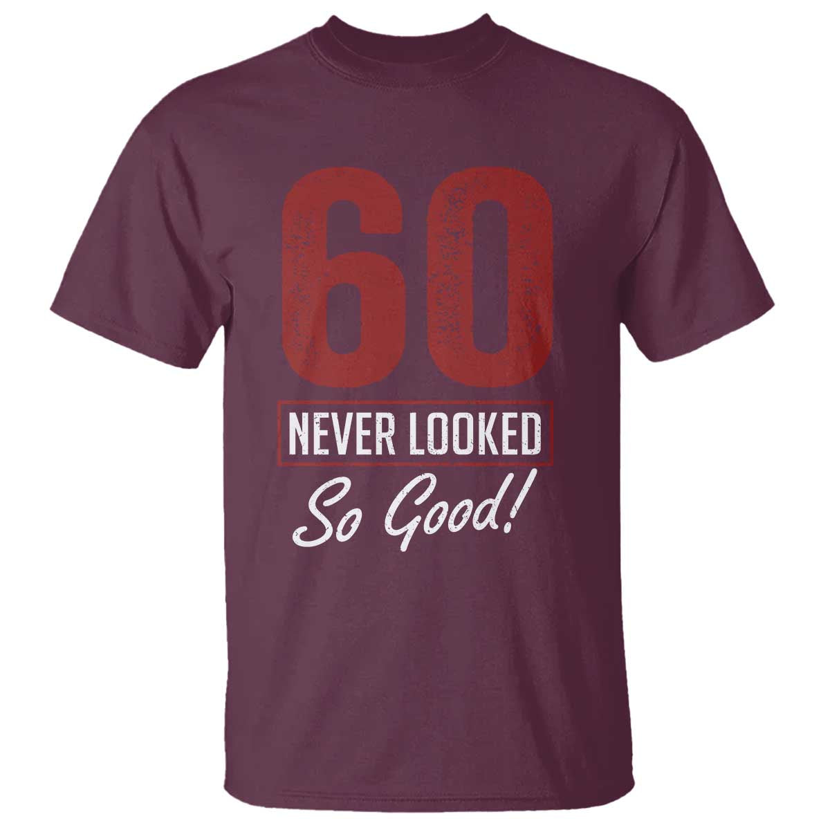 60 Never Looked So Good Funny 60th Birthday T Shirt TS11 Maroon Print Your Wear