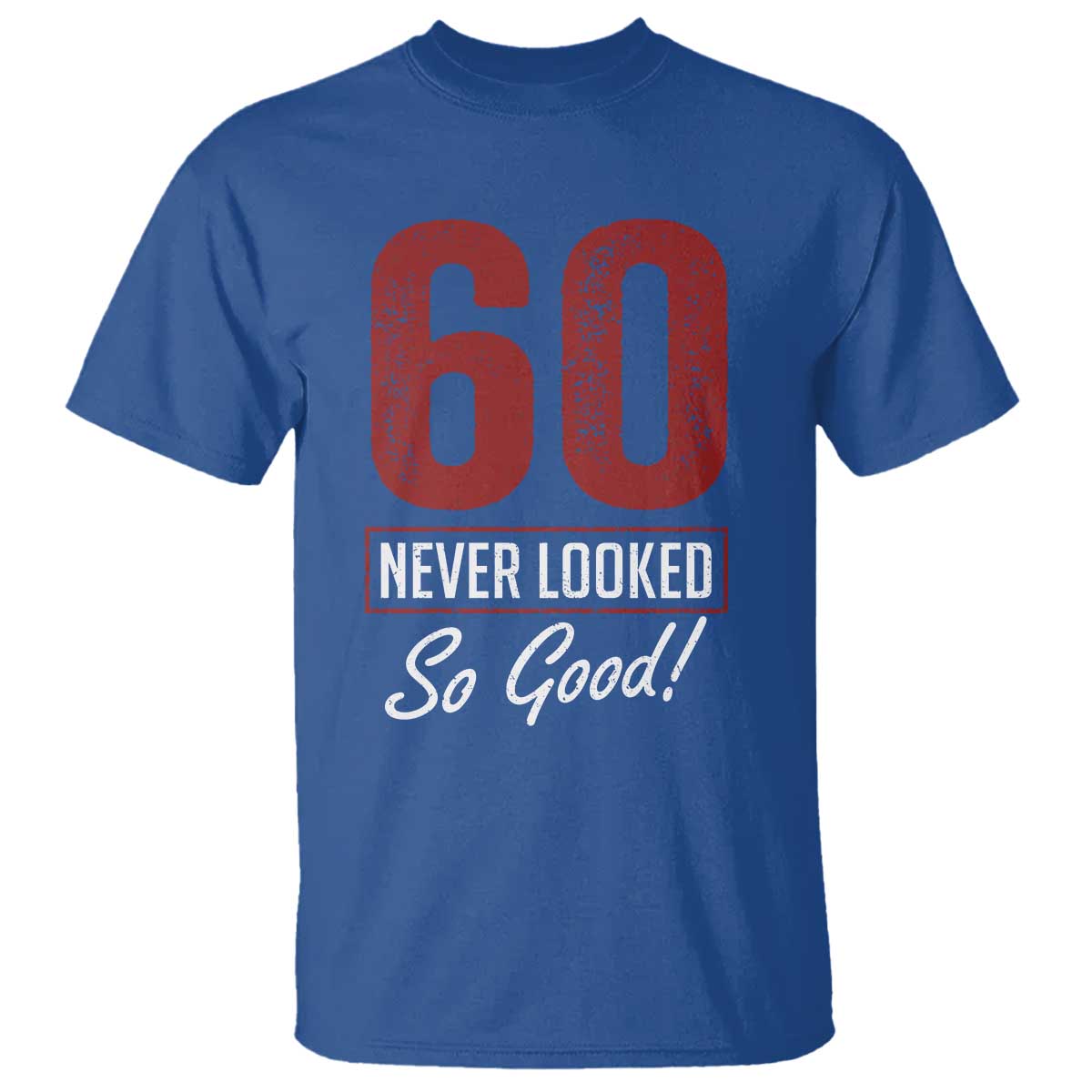 60 Never Looked So Good Funny 60th Birthday T Shirt TS11 Royal Blue Print Your Wear