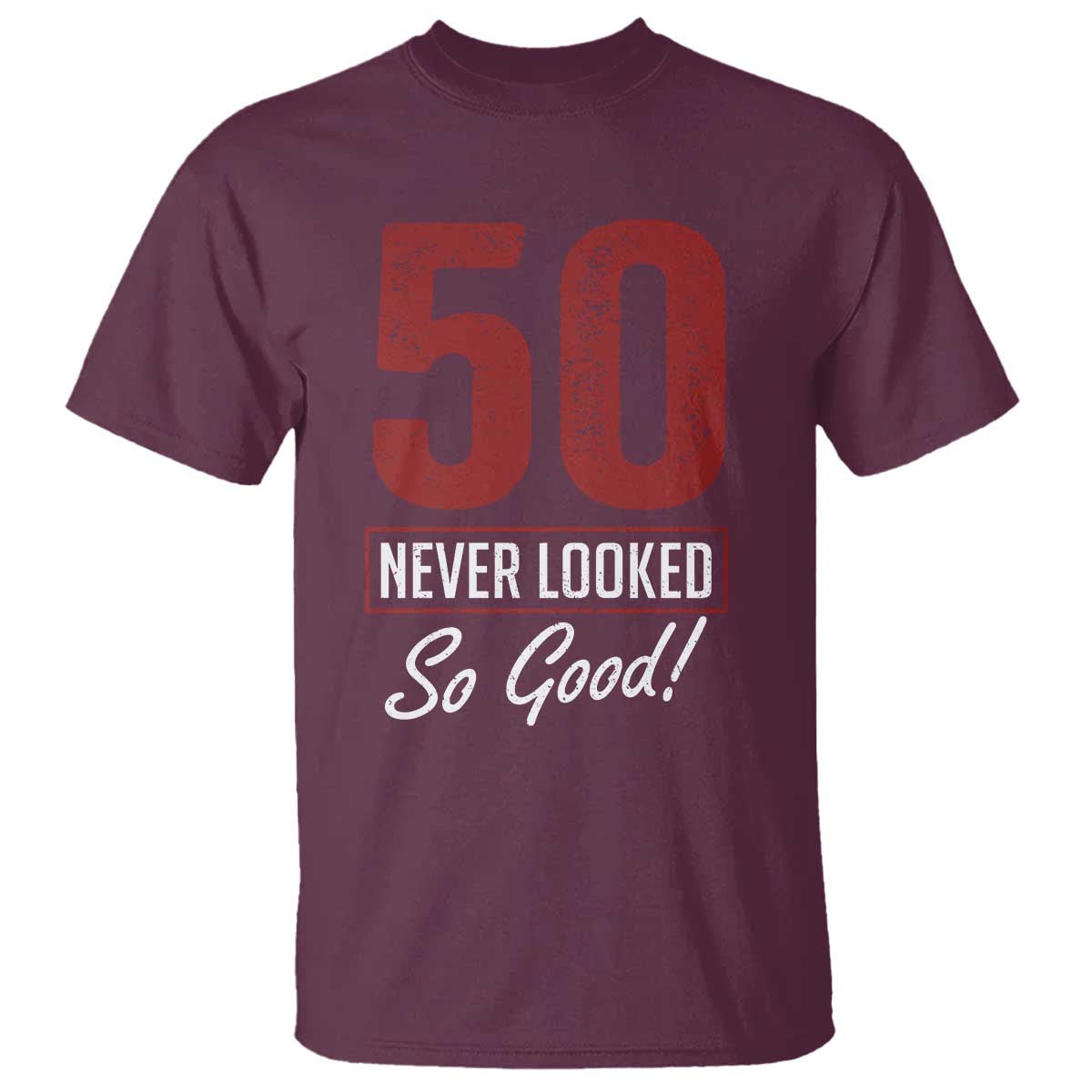 50 Never Looked So Good Funny 50th Birthday T Shirt TS11 Maroon Print Your Wear