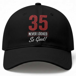 35 Never Looked So Good Funny 35th Birthday Baseball Cap TS11 Print Your Wear