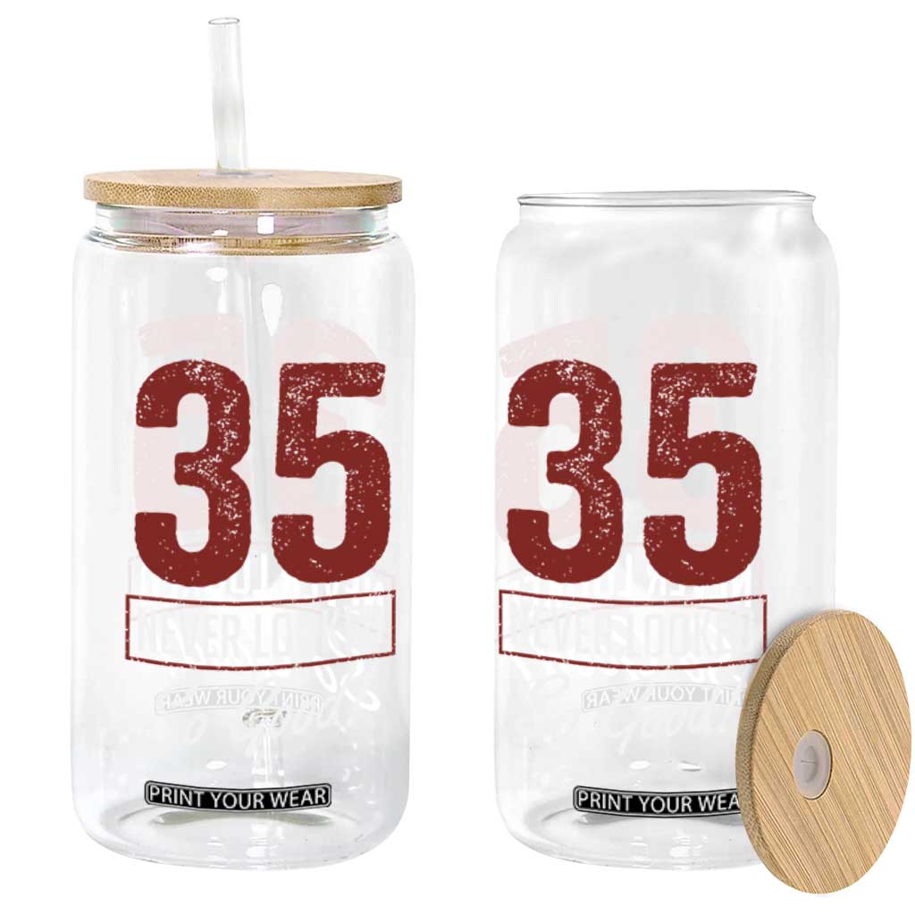 35 Never Looked So Good Funny 35th Birthday Glass Can TS11 Print Your Wear