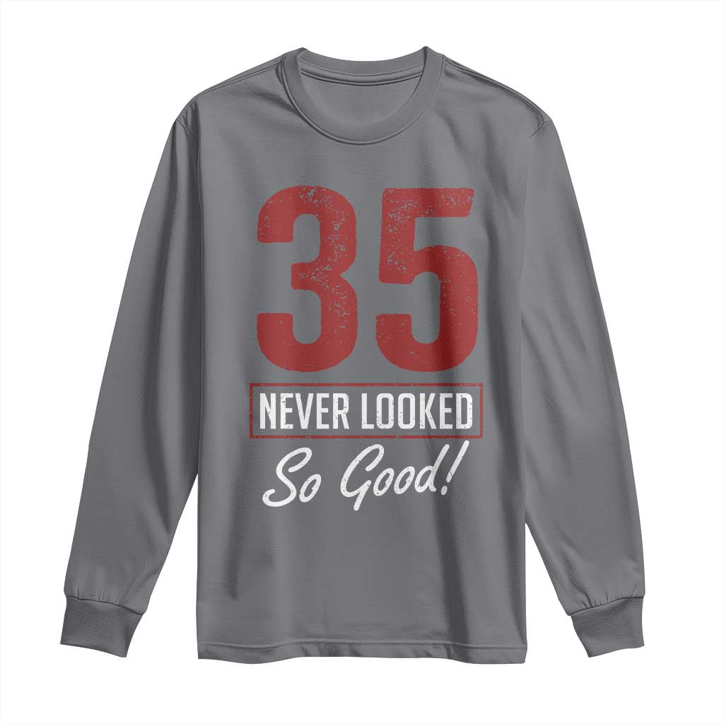 35 Never Looked So Good Funny 35th Birthday Long Sleeve Shirt TS11 Charcoal Print Your Wear