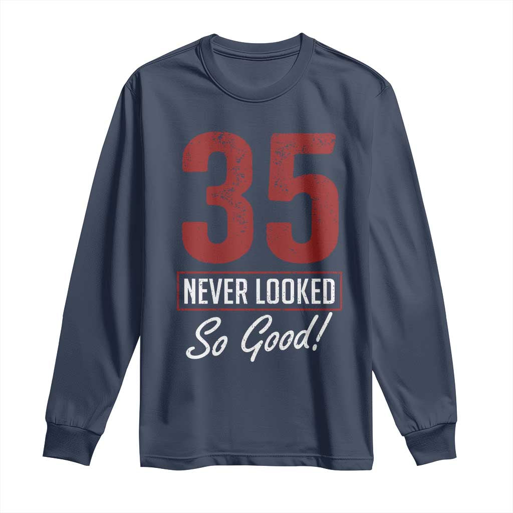 35 Never Looked So Good Funny 35th Birthday Long Sleeve Shirt TS11 Navy Print Your Wear