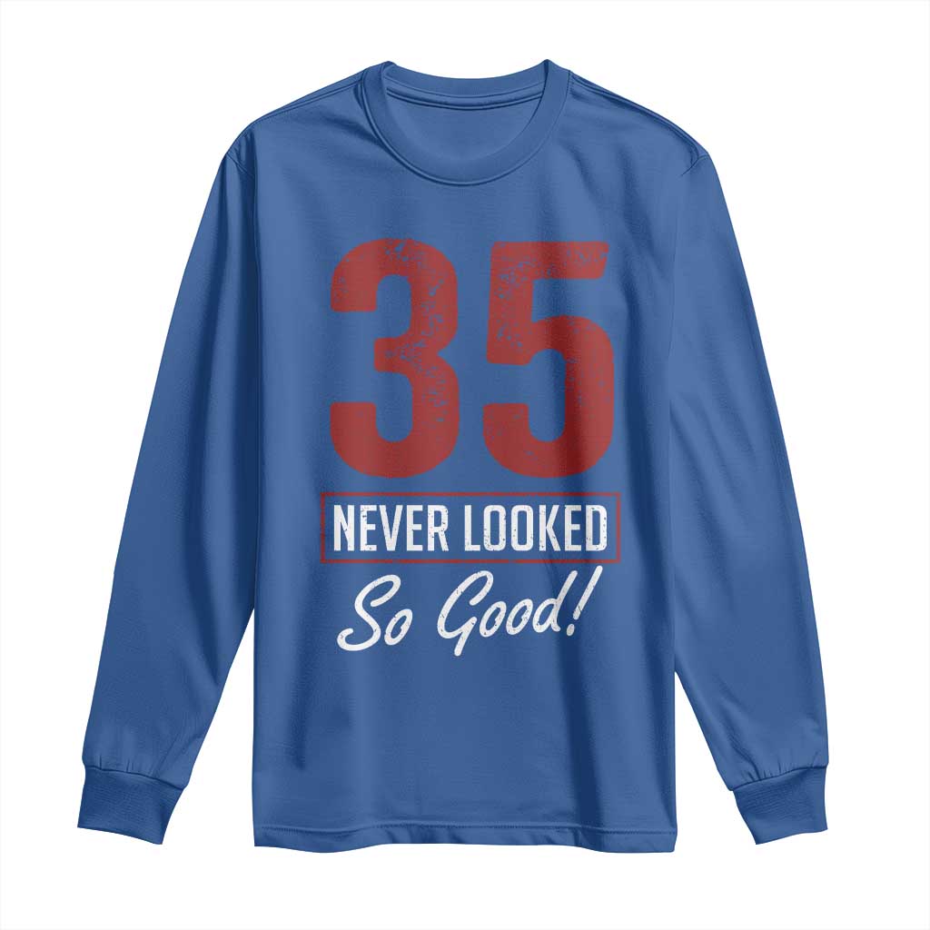 35 Never Looked So Good Funny 35th Birthday Long Sleeve Shirt TS11 Royal Blue Print Your Wear