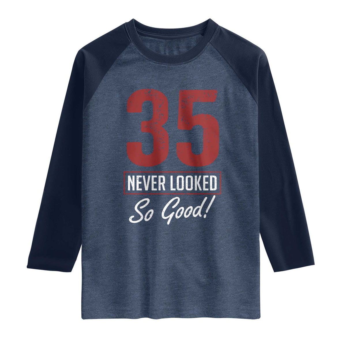 35 Never Looked So Good Funny 35th Birthday Raglan Shirt TS11 Heather Denim Navy Print Your Wear
