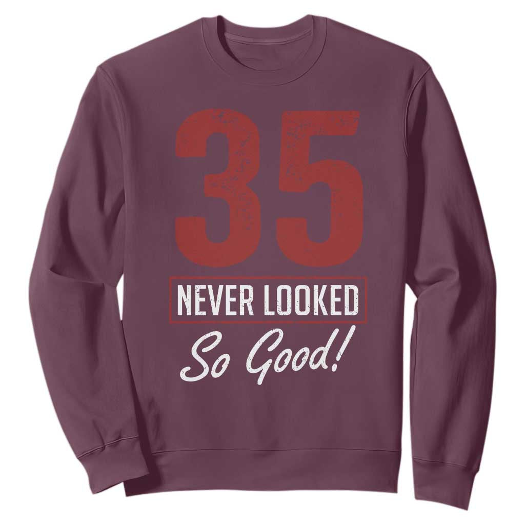 35 Never Looked So Good Funny 35th Birthday Sweatshirt TS11 Maroon Print Your Wear
