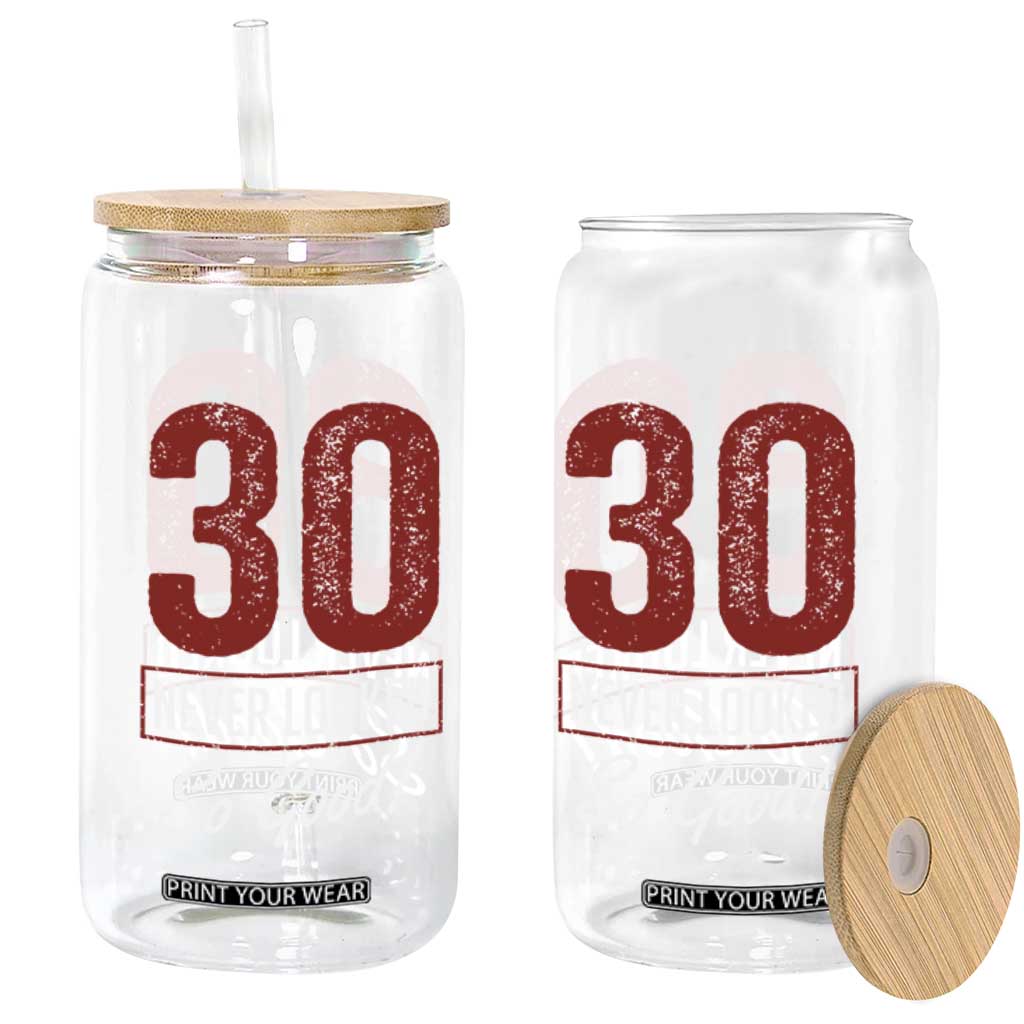 30 Never Looked So Good Funny 30th Birthday Glass Can TS11 Print Your Wear