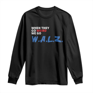 Harris Walz Supporter Long Sleeve Shirt When They Go Weird We Go Walz Presidential Election TS11 Black Print Your Wear