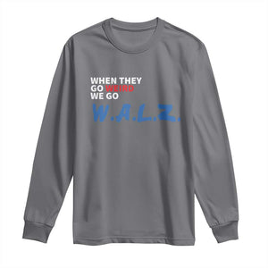 Harris Walz Supporter Long Sleeve Shirt When They Go Weird We Go Walz Presidential Election TS11 Charcoal Print Your Wear