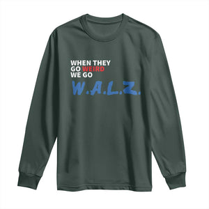 Harris Walz Supporter Long Sleeve Shirt When They Go Weird We Go Walz Presidential Election TS11 Dark Forest Green Print Your Wear