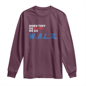 Harris Walz Supporter Long Sleeve Shirt When They Go Weird We Go Walz Presidential Election TS11 Maroon Print Your Wear