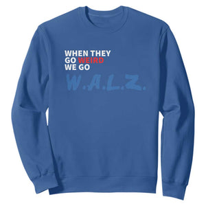 Harris Walz Supporter Sweatshirt When They Go Weird We Go Walz Presidential Election TS11 Royal Blue Print Your Wear