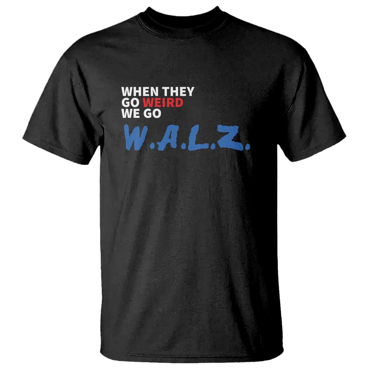 Harris Walz Supporter T Shirt When They Go Weird We Go Walz Presidential Election TS11 Black Print Your Wear