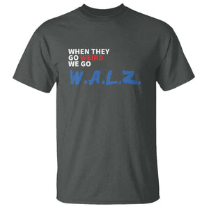 Harris Walz Supporter T Shirt When They Go Weird We Go Walz Presidential Election TS11 Dark Heather Print Your Wear