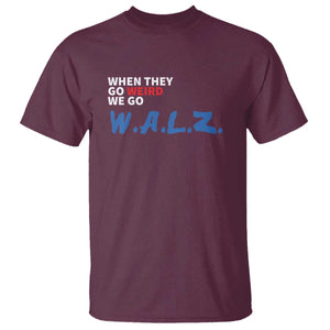 Harris Walz Supporter T Shirt When They Go Weird We Go Walz Presidential Election TS11 Maroon Print Your Wear