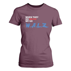 Harris Walz Supporter T Shirt For Women When They Go Weird We Go Walz Presidential Election TS11 Maroon Print Your Wear