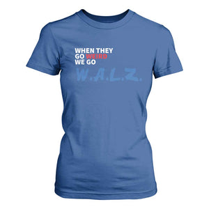 Harris Walz Supporter T Shirt For Women When They Go Weird We Go Walz Presidential Election TS11 Royal Blue Print Your Wear