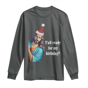 Funny Christian Christmas Long Sleeve Shirt Y'all Ready For My Birthday Religious Jesus TS11 Dark Heather Print Your Wear