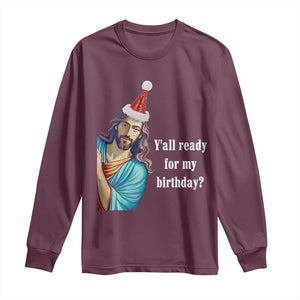 Funny Christian Christmas Long Sleeve Shirt Y'all Ready For My Birthday Religious Jesus TS11 Maroon Print Your Wear