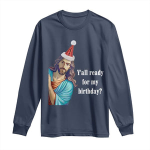 Funny Christian Christmas Long Sleeve Shirt Y'all Ready For My Birthday Religious Jesus TS11 Navy Print Your Wear