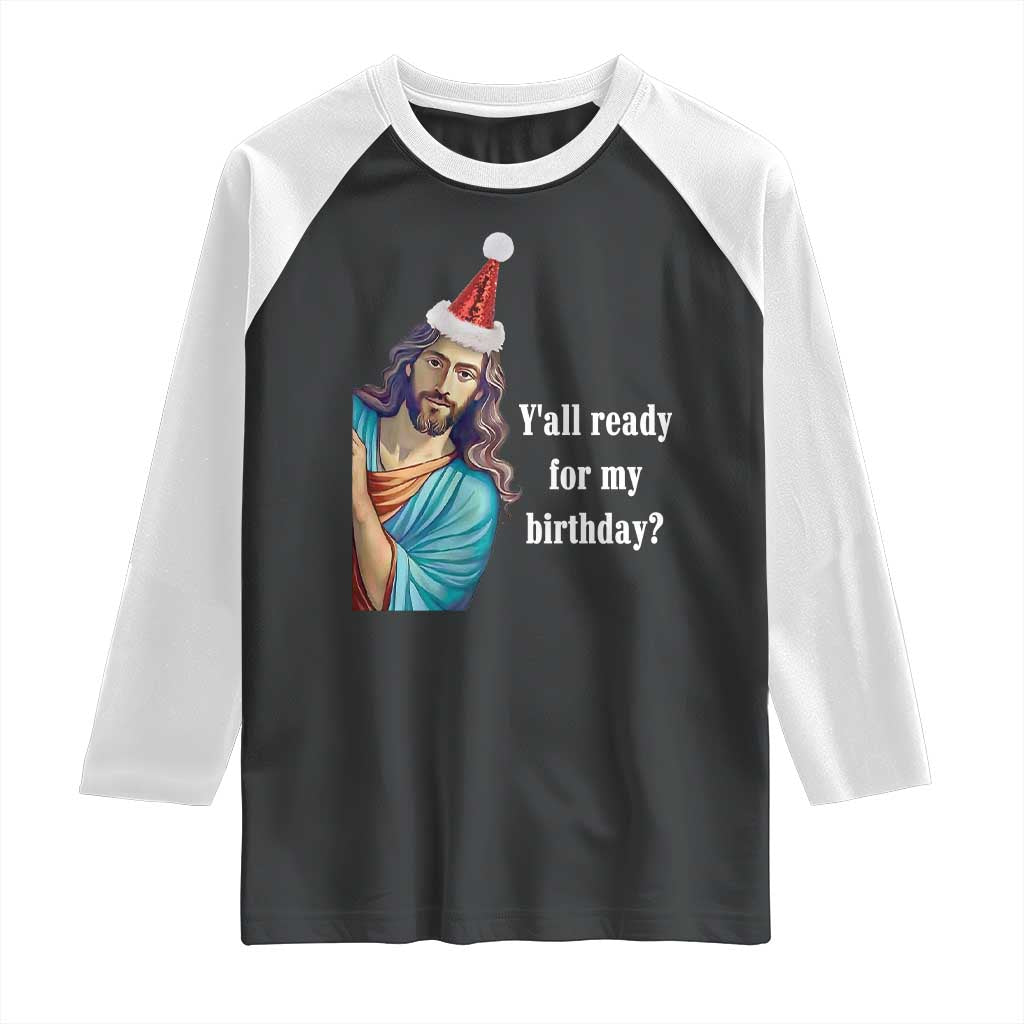 Funny Christian Christmas Raglan Shirt Y'all Ready For My Birthday Religious Jesus TS11 Black White Print Your Wear