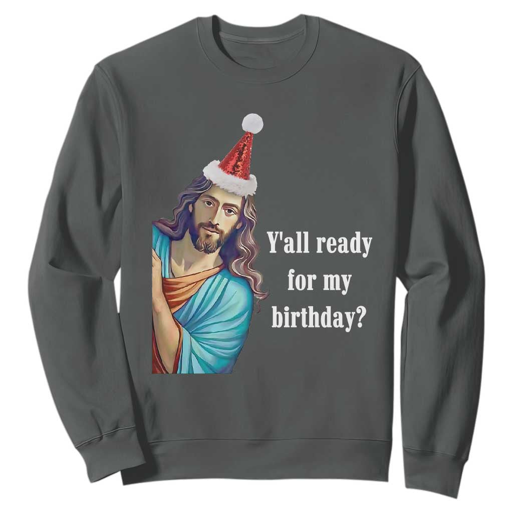 Funny Christian Christmas Sweatshirt Y'all Ready For My Birthday Religious Jesus TS11 Dark Heather Print Your Wear