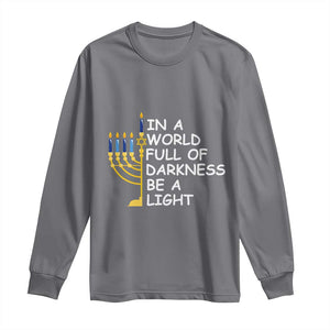 Funny Hanukkah Long Sleeve Shirt In A World Full Of Darkness Be A Light Menorah TS11 Charcoal Print Your Wear