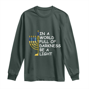 Funny Hanukkah Long Sleeve Shirt In A World Full Of Darkness Be A Light Menorah TS11 Dark Forest Green Print Your Wear