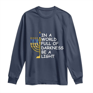 Funny Hanukkah Long Sleeve Shirt In A World Full Of Darkness Be A Light Menorah TS11 Navy Print Your Wear