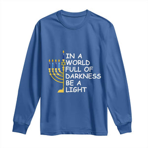 Funny Hanukkah Long Sleeve Shirt In A World Full Of Darkness Be A Light Menorah TS11 Royal Blue Print Your Wear