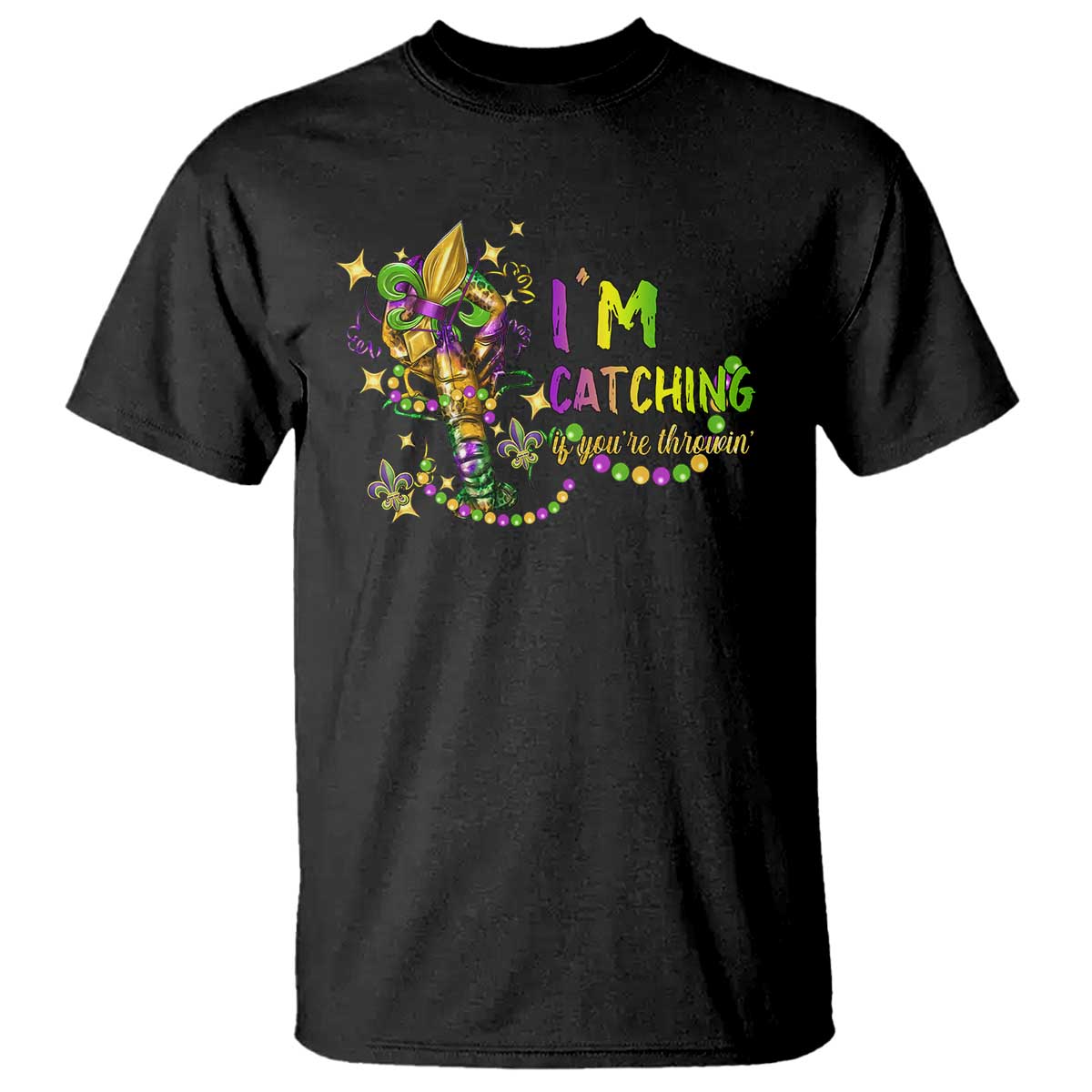 Funny I'm Catchin' If You're Throwin' Mardi Gras T Shirt Crawfish Beads Fleur De Lys TS11 Black Print Your Wear