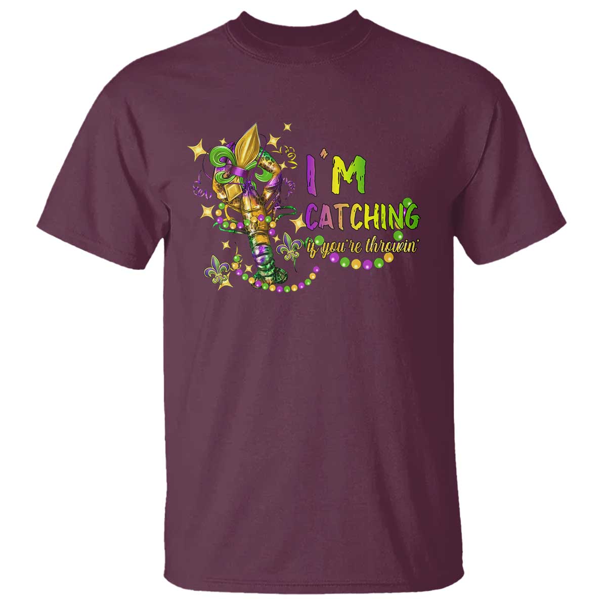 Funny I'm Catchin' If You're Throwin' Mardi Gras T Shirt Crawfish Beads Fleur De Lys TS11 Maroon Print Your Wear