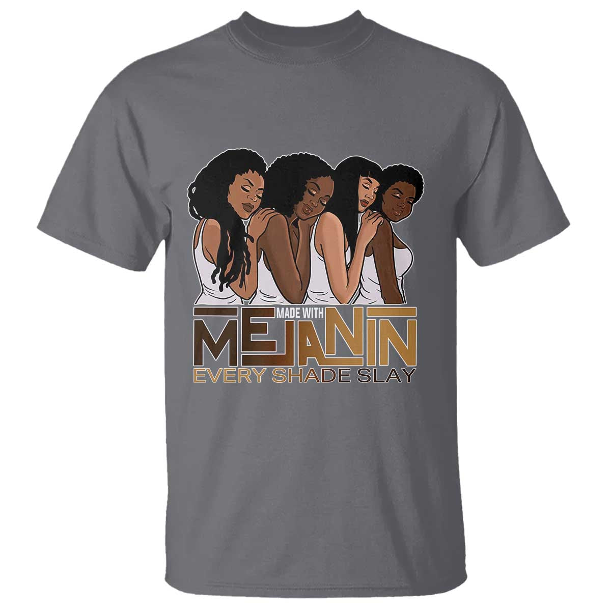 Made With Melanin Every Shade Slays T Shirt Proud African American TS11 Charcoal Print Your Wear