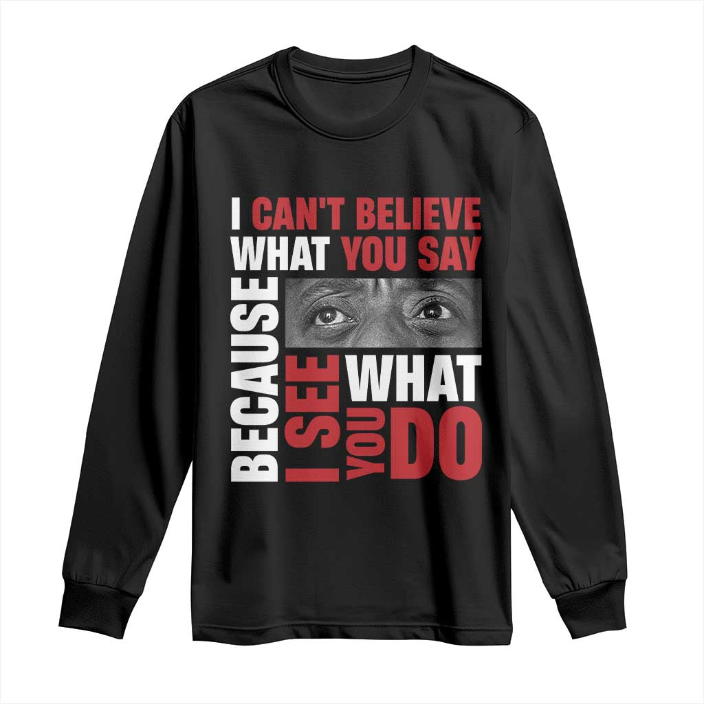 James Baldwin Inspirational Quotes Long Sleeve Shirt I Can't Believe What You Say Because I See What You Do Black History Month TS11 Black Print Your Wear