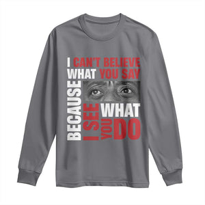 James Baldwin Inspirational Quotes Long Sleeve Shirt I Can't Believe What You Say Because I See What You Do Black History Month TS11 Charcoal Print Your Wear