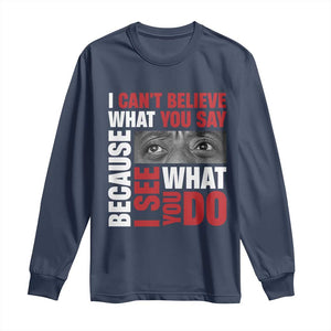 James Baldwin Inspirational Quotes Long Sleeve Shirt I Can't Believe What You Say Because I See What You Do Black History Month TS11 Navy Print Your Wear